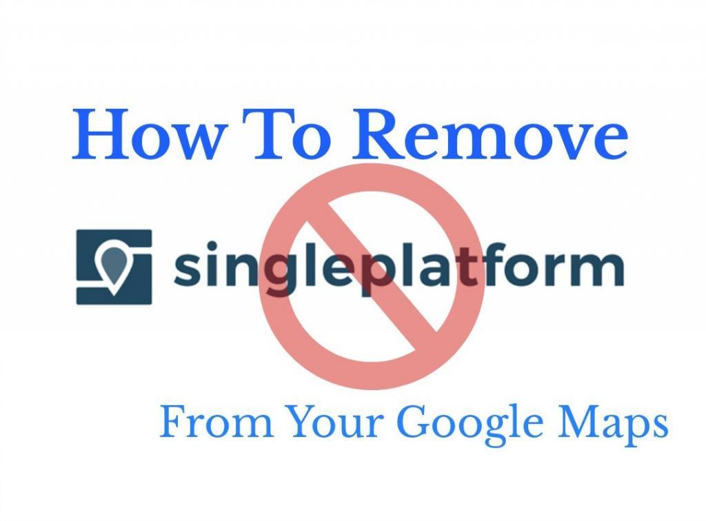 How To Remove Singleplatform.com From Your Google Maps Listing