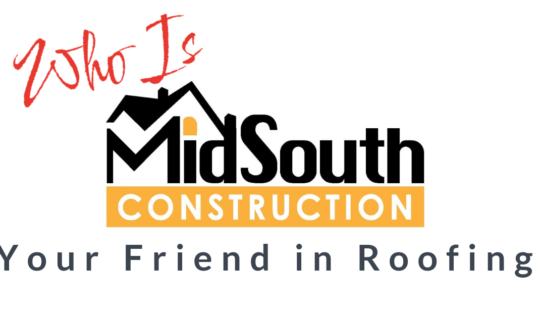 Who Is MidSouth Construction? Your Friend in Roofing!